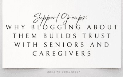 Support Groups: Why Blogging About Them Builds Trust with Seniors and Caregivers